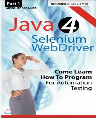 Absolute Beginner (Part 1) Java 4 Selenium WebDriver: Come Learn How To Program For Automation Testing (Black & White Edition)