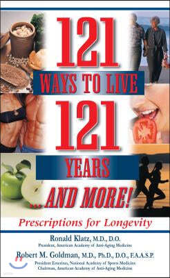121 Ways to Live 121 Years . . . and More: Prescriptions for Longevity