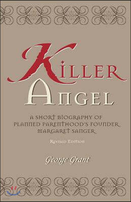 Killer Angel: A Short Biography of Planned Parenthood's Founder, Margaret Sanger