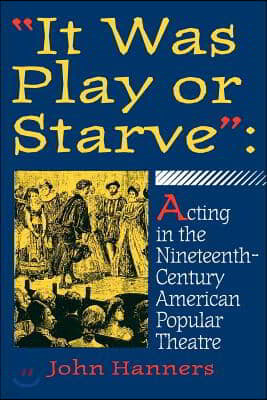 "It Was Play or Starve": Acting in the Nineteenth-Century American Popular Theatre