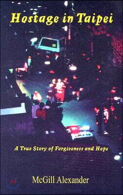Hostage in Taipei: A True Story of Forgiveness and Hope