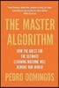 The Master Algorithm: How the Quest for the Ultimate Learning Machine Will Remake Our World