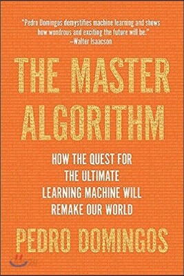 The Master Algorithm: How the Quest for the Ultimate Learning Machine Will Remake Our World
