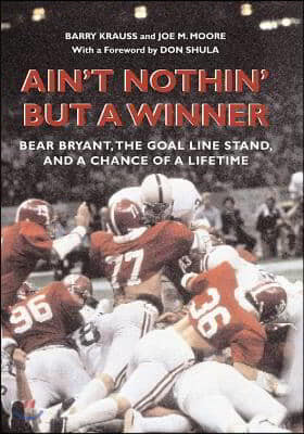 Ain't Nothin' But a Winner: Bear Bryant, the Goal Line Stand, and a Chance of a Lifetime