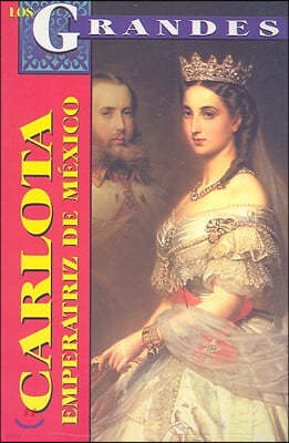 Carlota, Emperatriz de Mexico: Un Destino Dificil