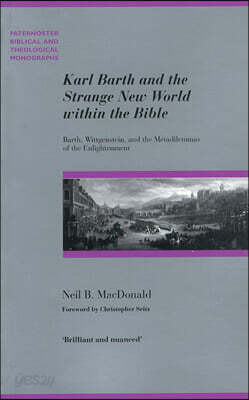 Karl Barth and the Strange New World Within the Bible: Barth, Wittgenstein, and the Metadilemmas of the Enlightenment