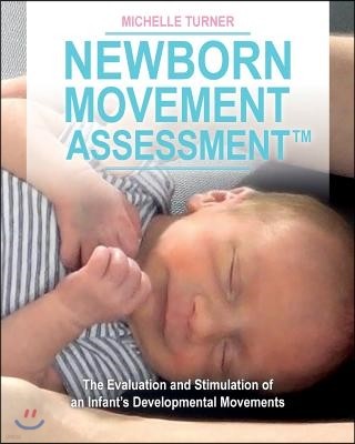 Newborn Movement Assessment(TM): The Evaluation and Stimulation of an Infant's Developmental Movements