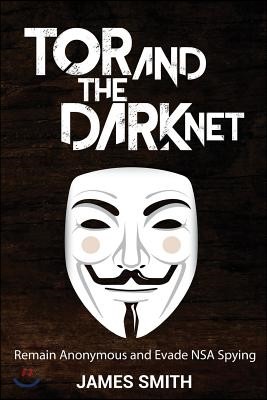 Tor and the Dark Net: Remain Anonymous and Evade Nsa Spying