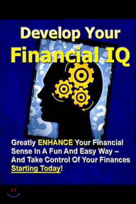 Lulu.com Develop Your Financial IQ - Greatly Enhance Your Financial Sense in a Fun and Easy Way - And Take Control of Your Finances Today!