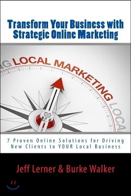 Transform Your Business with Strategic Online Marketing: 7 Proven Online Solutions for Driving New Clients to YOUR Business