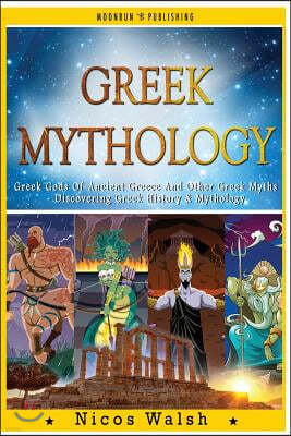 Greek Mythology: Greek Gods Of Ancient Greece And Other Greek Myths - Discovering Greek History & Mythology - 2nd Edition - With Pics