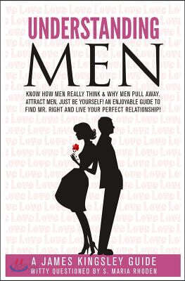 Understanding Men: Know How Men Really Think. Enjoyable Guide to Find Mr. Right: Why Men Pull Away. Attract Men - being You. Live Your Pe