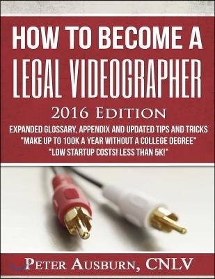 "How to Become a Legal Videographer" Training Manual: 2016 Edition