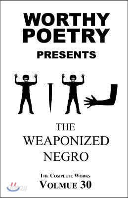 Worthy Poetry: The Weaponized Negro