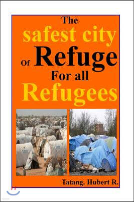 The safest City of Refuge for All refugees...: Your safety is paramount...