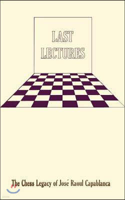 Last Lectures the Chess Legacy of Jose Raoul Capabanca