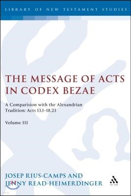 The Message of Acts in Codex Bezae (Vol 3).: A Comparison with the Alexandrian Tradition: Acts 13.1-18.23