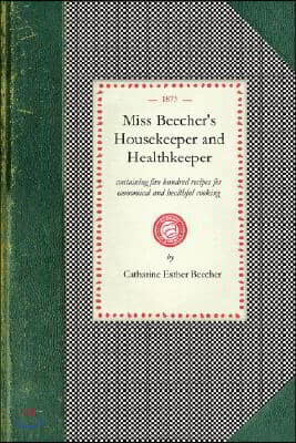 Miss Beecher's Housekeeper: Containing Five Hundred Recipes for Economical and Healthful Cooking; Also, Many Directions for Securing Health and Ha