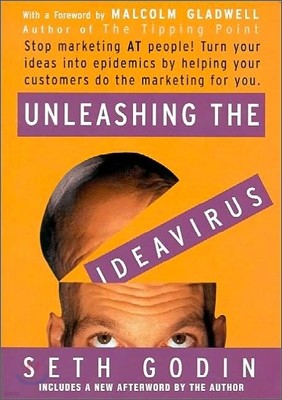 Unleashing the Ideavirus: Stop Marketing at People! Turn Your Ideas Into Epidemics by Helping Your Customers Do the Marketing Thing for You.