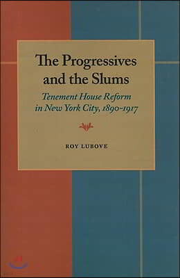 The Progressives and the Slums: Tenement House Reform in New York City, 1890-1917