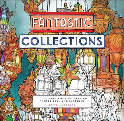 Fantastic Collections: A Coloring Book of Amazing Things Real and Imagined