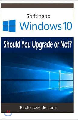 Shifting to Windows 10: Should You Upgrade or Not?