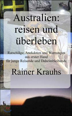 Australien: reisen und ?berleben! Ein Reise-Ratgeber: mit Erfahrungen und Erlebnisberichten aus erster Hand - f?r junge Reisende u