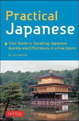 Practical Japanese: Your Guide to Speaking Japanese Quickly and Effortlessly in a Few Hours (Japanese Phrasebook)