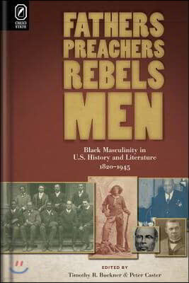 Fathers, Preachers, Rebels, Men: Black Masculinity in U.S. History and Literature, 1820-1945