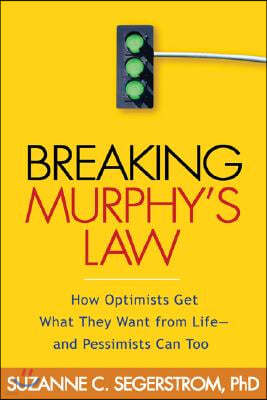 Breaking Murphy's Law: How Optimists Get What They Want from Life - And Pessimists Can Too