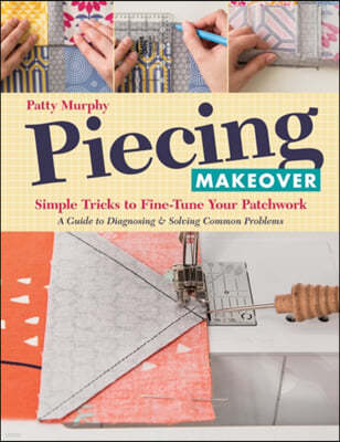 Piecing Makeover: Simple Tricks to Fine-Tune Your Patchwork - A Guide to Diagnosing & Solving Common Problems