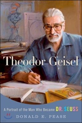 Theodor Geisel: A Portrait of the Man Who Became Dr. Seuss