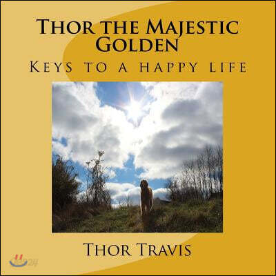 Thor the Majestic Golden: Keys to a Happy Life