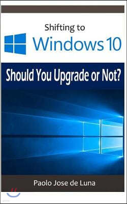Shifting to Windows 10: Should You Upgrade or Not?