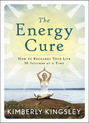 The Energy Cure: How to Recharge Your Life 30 Seconds at a Time