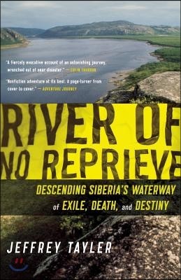 River of No Reprieve: Descending Siberia's Waterway of Exile, Death, and Destiny