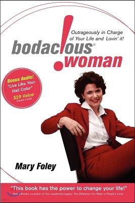 Bodacious Woman: Outrageously in Charge of Your Life and Lovin' It!