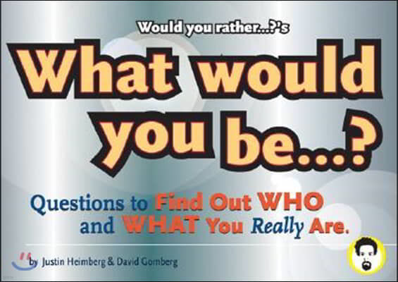 Would You Rather...?'S What Would You Be?: Questions to Find Out Who and What You Really Are