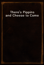 There`s Pippins and Cheese to Come