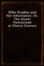 Billie Bradley and Her Inheritance; Or, The Queer Homestead at Cherry Corners
