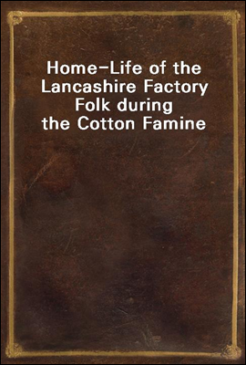 Home-Life of the Lancashire Factory Folk during the Cotton Famine