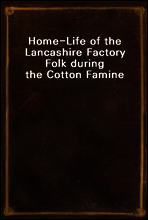 Home-Life of the Lancashire Factory Folk during the Cotton Famine