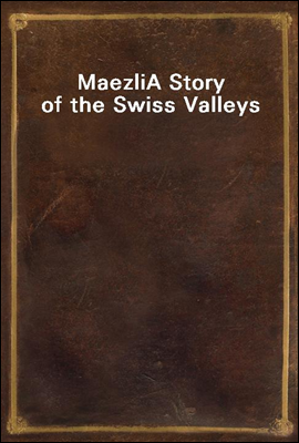Maezli
A Story of the Swiss Valleys