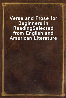 Verse and Prose for Beginners in Reading
Selected from English and American Literature