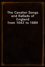 The Cavalier Songs and Ballads of England from 1642 to 1684