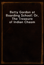 Betty Gordon at Boarding School; Or, The Treasure of Indian Chasm