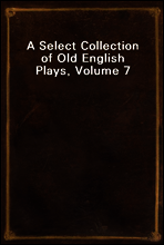 A Select Collection of Old English Plays, Volume 7