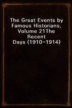 The Great Events by Famous Historians, Volume 21
The Recent Days (1910-1914)