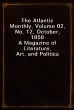 The Atlantic Monthly, Volume 02, No. 12, October, 1858
A Magazine of Literature, Art, and Politics