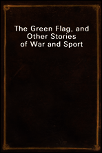 The Green Flag, and Other Stories of War and Sport